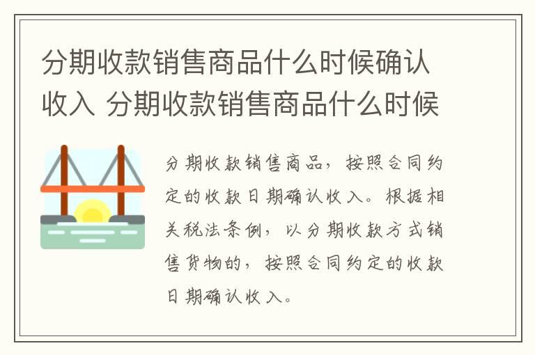 分期收款销售商品什么时候确认收入 分期收款销售商品什么时候确认收入呢