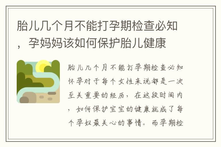 胎儿几个月不能打孕期检查必知，孕妈妈该如何保护胎儿健康